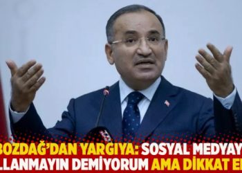 Bozdağ'dan yargıya: Sosyal medyayı kullanmayın demiyorum ama dikkat edin