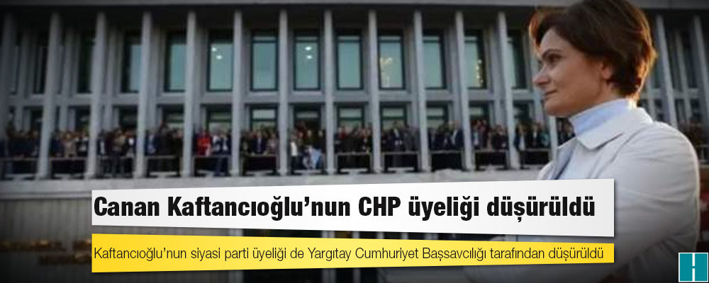 Canan Kaftancıoğlu'na verilen 'siyaset yasağı' kapsamında CHP üyeliği düşürüldü