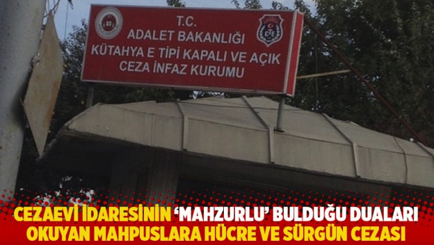 Cezaevi idaresinin 'mahzurlu' bulduğu duaları okuyan mahpuslara hücre ve sürgün cezası