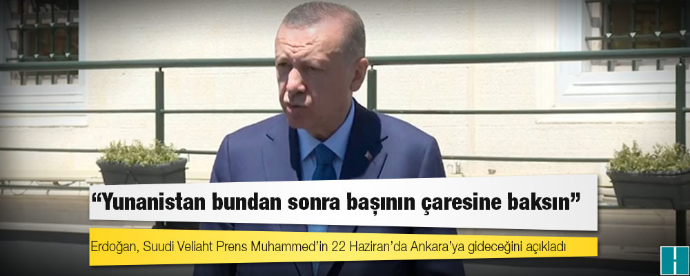 Cumhurbaşkanı Erdoğan: Yunanistan bundan sonra başının çaresine baksın