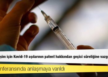 DTÖ konferansında anlaşmaya varıldı: Küresel erişim için Kovid-19 aşılarının patent hakkından geçici süreliğine vazgeçilecek