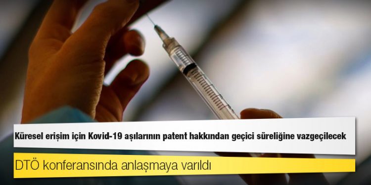 DTÖ konferansında anlaşmaya varıldı: Küresel erişim için Kovid-19 aşılarının patent hakkından geçici süreliğine vazgeçilecek