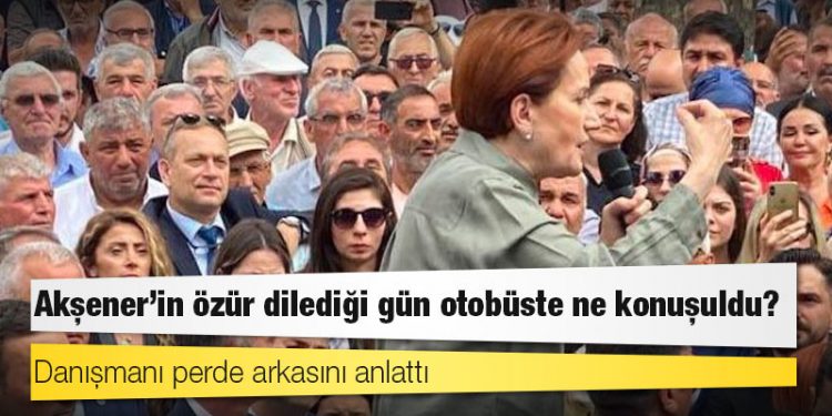 Danışmanı perde arkasını anlattı: Akşener'in özür dilediği gün otobüste ne konuşuldu?