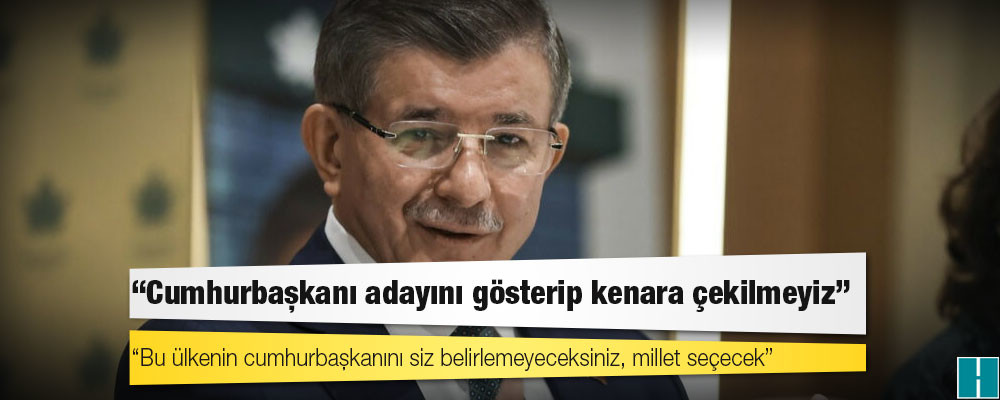 Davutoğlu: Cumhurbaşkanı adayını gösterip kenara çekilmeyiz