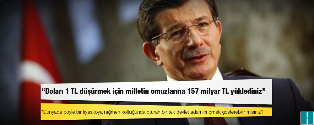 Davutoğlu: 'Doları 1 TL düşürmek için milletin omuzlarına 157 milyar TL yüklediniz'