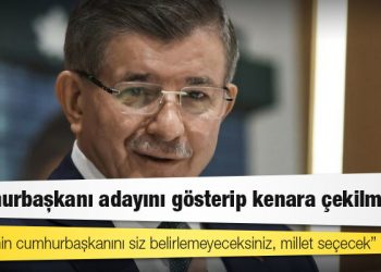 Davutoğlu: Cumhurbaşkanı adayını gösterip kenara çekilmeyiz