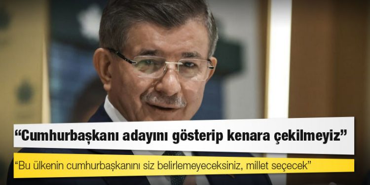 Davutoğlu: Cumhurbaşkanı adayını gösterip kenara çekilmeyiz