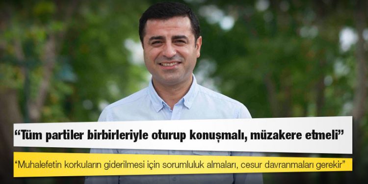Demirtaş: Muhalefetin korkuların giderilmesi için sorumluluk almaları, cesur davranmaları gerekir
