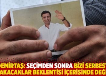 Demirtaş: Se&ccedil;imden sonra bizi serbest bırakacaklar beklentisi i&ccedil;erisinde değiliz