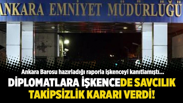 Diplomatlara işkencede savcılık takipsizlik kararı verdi!