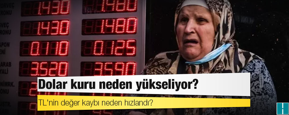 Dolar/TL neden yükseliyor, liranın değer kaybı niçin hızlandı?