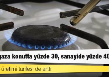 Doğalgaza konutta yüzde 30, sanayide yüzde 40 zam