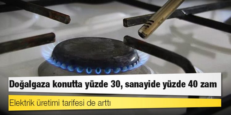 Doğalgaza konutta yüzde 30, sanayide yüzde 40 zam