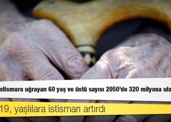 Dünyada istismara uğrayan 60 yaş ve üstü sayısı 2050'de 320 milyona ulaşabilir