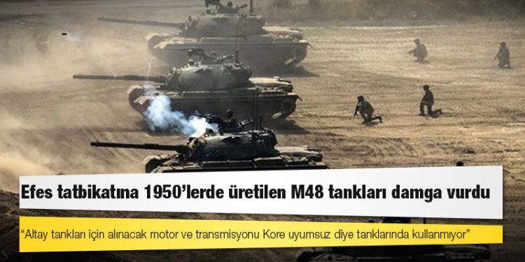 Efes tatbikatına 1950'lerde üretilen M48 tankları damga vurdu: "TSK, 60 yıllık tanklara 30-40 yıllık uçaklara mahkum kaldı"