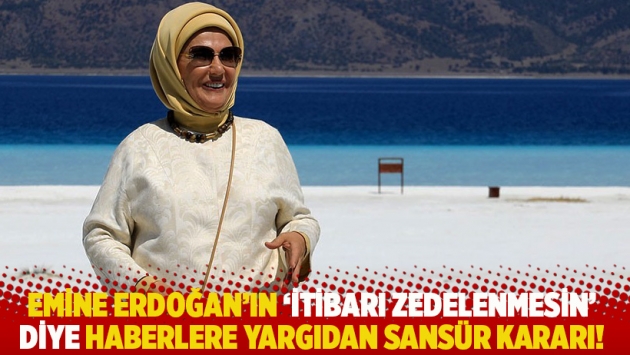 Emine Erdoğan’ın ‘itibarı zedelenmesin’ diye haberlere yargıdan sansür!