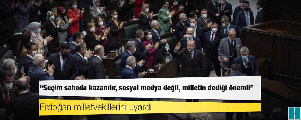 Erdoğan milletvekillerini uyardı: Seçim sahada kazanılır, sosyal medya değil, milletin dediği önemli