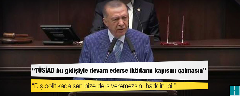 Erdoğan'dan TÜSİAD Başkanı'na: Dış politikada sen bize ders veremezsin, haddini bil