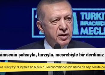 Erdoğan: Bizim kimsenin şahsıyla, tarzıyla, meşrebiyle bir derdimiz yok