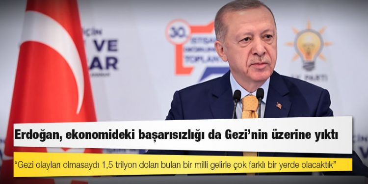 Erdoğan, ekonomideki başarısızlığı da Gezi’nin üzerine yıktı