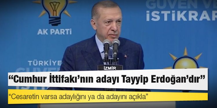 Erdoğan'dan Kılıçdaroğlu'na: Cumhur İttifakı'nın adayıyım; yüreğin, cesaretin varsa adaylığını ya da adayını açıkla