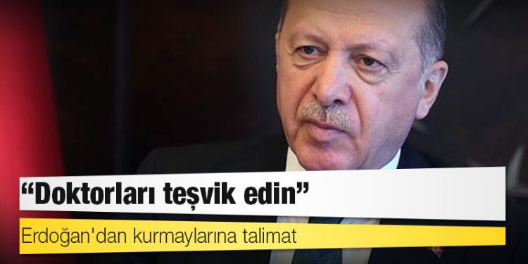 Erdoğan'dan kurmaylarına talimat: Doktorları teşvik edin