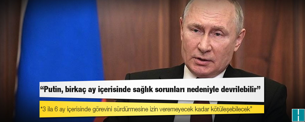 Eski Britanya istihbarat görevlisi: Putin, birkaç ay içerisinde sağlık sorunları nedeniyle devrilebilir