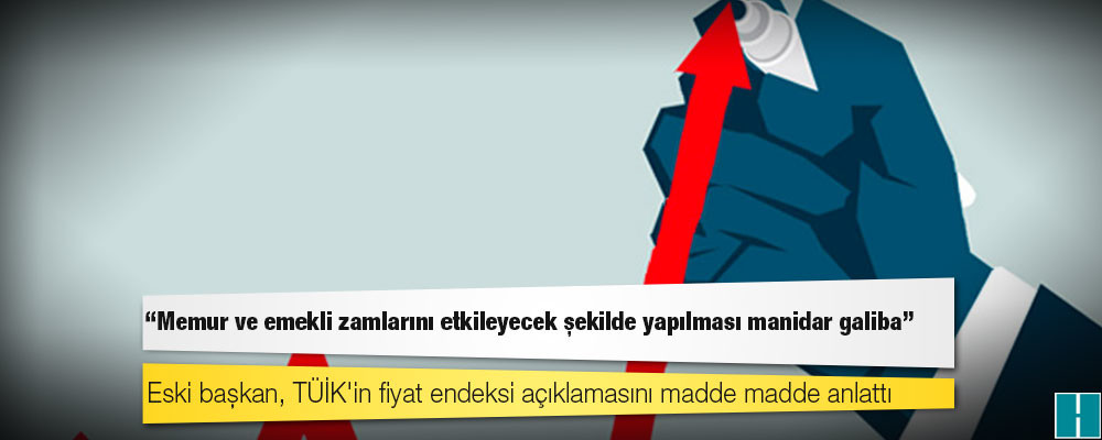 Eski başkan, TÜİK'in fiyat endeksi açıklamasını madde madde anlattı: Memur ve emekli zamlarını etkileyecek şekilde yapılması manidar galiba!