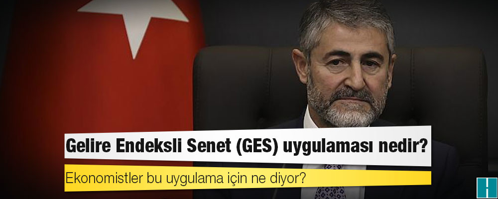 Gelire Endeksli Senet (GES) uygulaması nedir, ekonomistler bu uygulama için ne diyor?