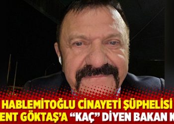 Hablemitoğlu cinayeti ş&uuml;phelisi Levent G&ouml;ktaş&rsquo;a &ldquo;ka&ccedil;&rdquo; diyen bakan kim?