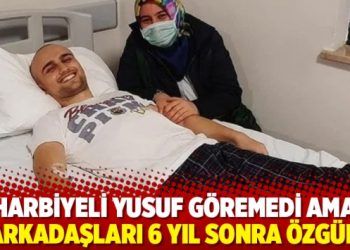 Harbiyeli Yusuf göremedi ama arkadaşları 6 yıl sonra özgür