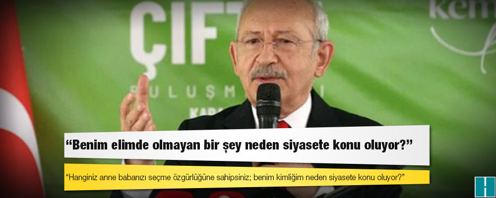 Kılıçdaroğlu: Hanginiz anne babanızı seçme özgürlüğüne sahipsiniz; benim kimliğim neden siyasete konu oluyor?