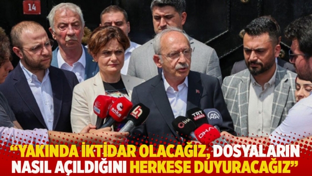 Kılıçdaroğlu: Yakında iktidar olacağız, dosyaların nasıl açıldığını herkese duyuracağız