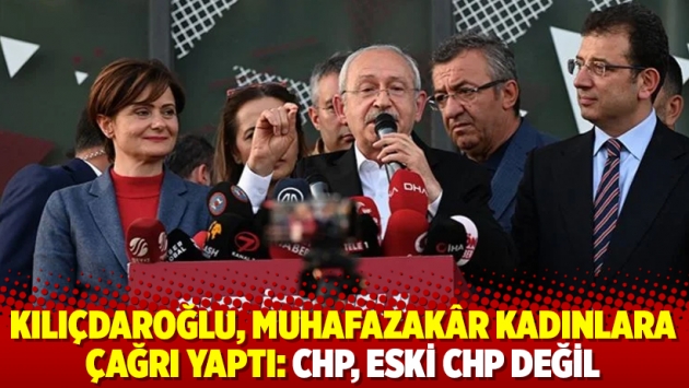 Kılıçdaroğlu, muhafazakâr kadınlara çağrı yaptı: CHP, eski CHP değil