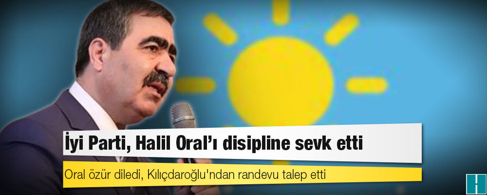 'Kılıçdaroğlu'nun Alevi kimliği Sünniler için endişe' diyen İYİ Parti milletvekili İbrahim Halil Oral disipline sevk edildi, özür diledi