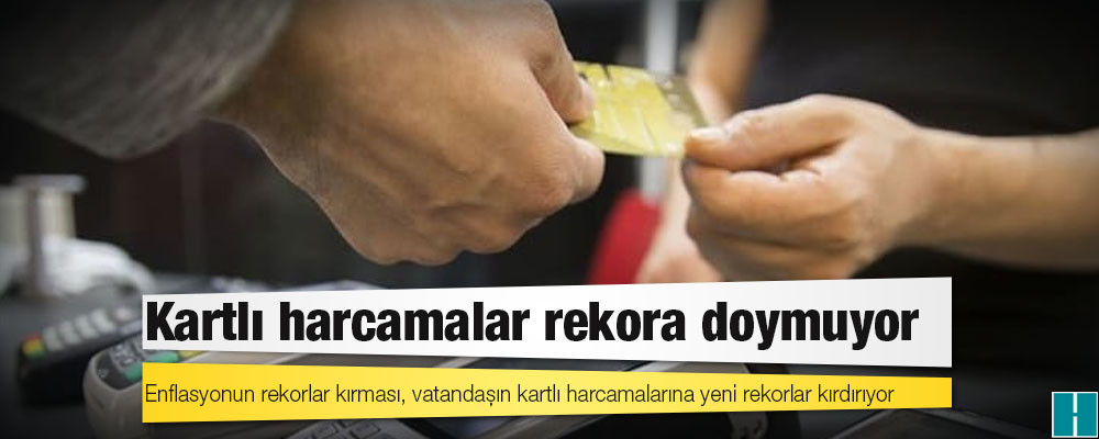 Kartlı harcamalar rekora doymuyor