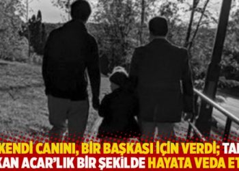 "Kendi canını, bir başkası i&ccedil;in verdi; tam Hakan Acar&rsquo;lık bir şekilde hayata veda etti"