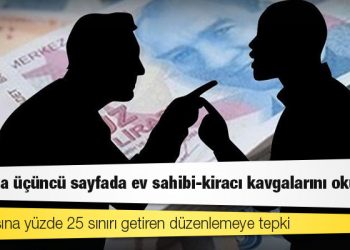Kira artışına yüzde 25 sınırı getiren düzenlemeye tepki: “Yakında üçüncü sayfada ev sahibi-kiracı kavgalarını okuruz”