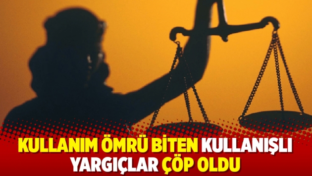 Kullanım ömrü biten kullanışlı yargıçlar çöp oldu