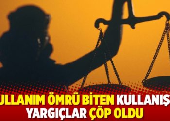 Kullanım &ouml;mr&uuml; biten kullanışlı yargı&ccedil;lar &ccedil;&ouml;p oldu