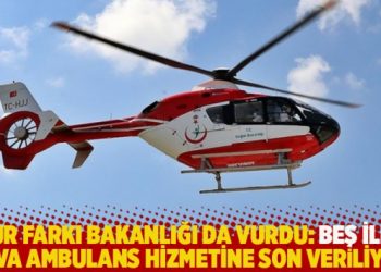Kur farkı bakanlığı da vurdu: Beş ilde hava ambulans hizmetine son veriliyor