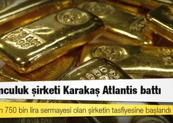 Kuyumculuk şirketi Karakaş Atlantis battı: 66 milyon 750 bin lira sermayesi olan şirketin tasfiyesine başlandı