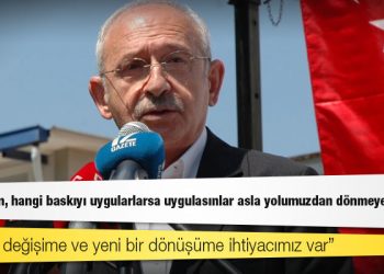 Kılıçdaroğlu: Kararlıyım, hangi baskıyı uygularlarsa uygulasınlar asla yolumuzdan dönmeyeceğiz
