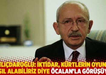 Kılıçdaroğlu: İktidar, Kürtlerin oyunu nasıl alabiliriz biye Öcalan'la görüşüyor
