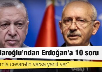 Kılıçdaroğlu’ndan Erdoğan’a 10 soru: Bir damla cesaretin varsa yanıt ver