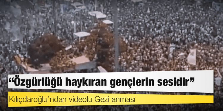 Kılıçdaroğlu’ndan videolu Gezi anması: Özgürlüğü haykıran gençlerin sesidir