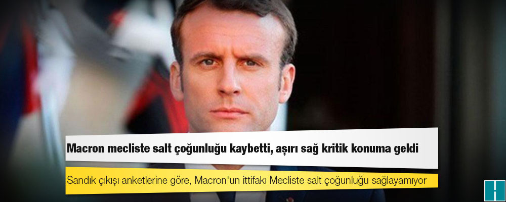 Macron mecliste salt çoğunluğu kaybetti, aşırı sağ kritik konuma geldi