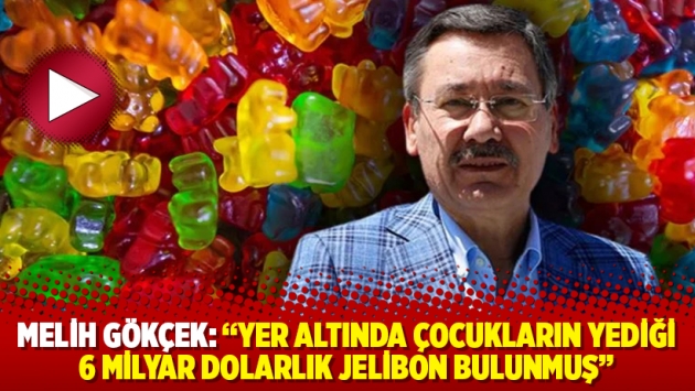 Melih Gökçek: “Yer altında çocukların yediği 6 milyar dolarlık jelibon bulunmuş”