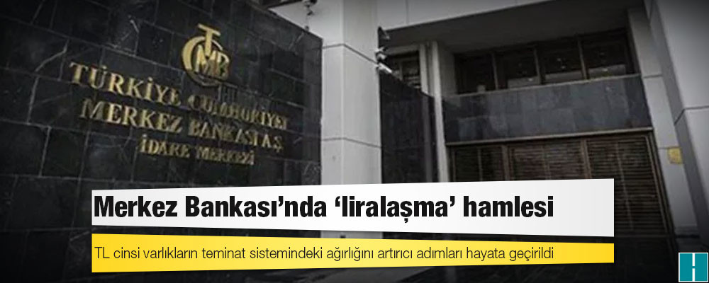 Merkez Bankası’nda ‘liralaşma’ hamlesi