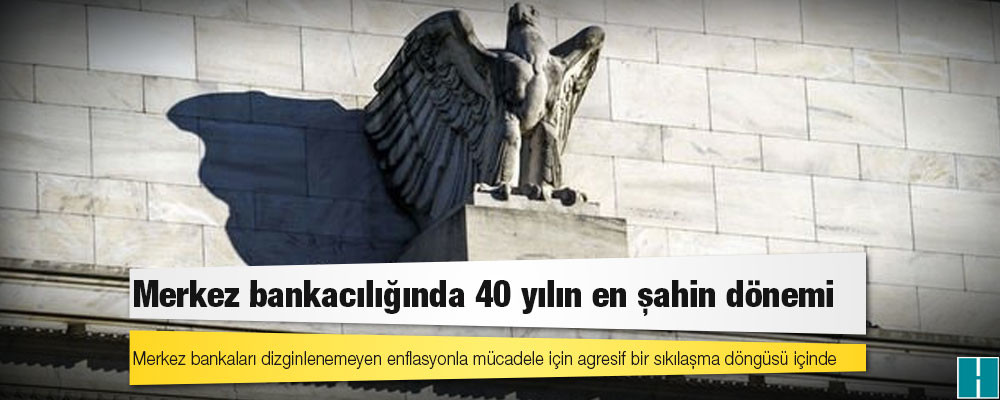 Merkez bankacılığında 40 yılın en şahin dönemi